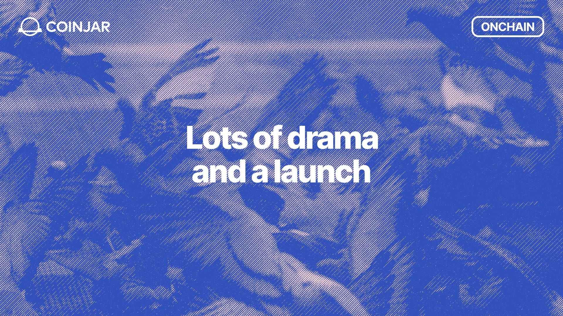 Onchain: Lots of drama and a launch