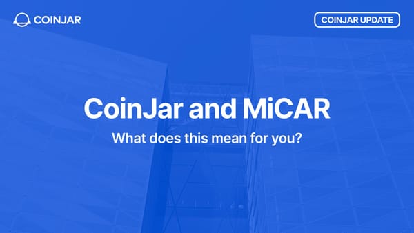 CoinJar Europe and MiCAR: What does this mean for you?